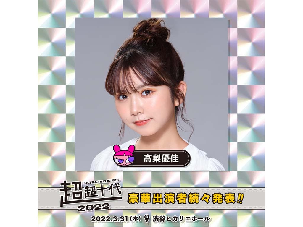 【高梨優佳】「超超十代-ULTRA TEENS FES-2022@TOKYO」に出演!